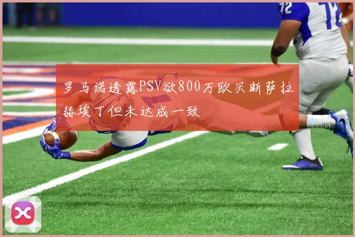 罗马诺透露PSV欲800万欧买断萨拉赫埃丁但未达成一致